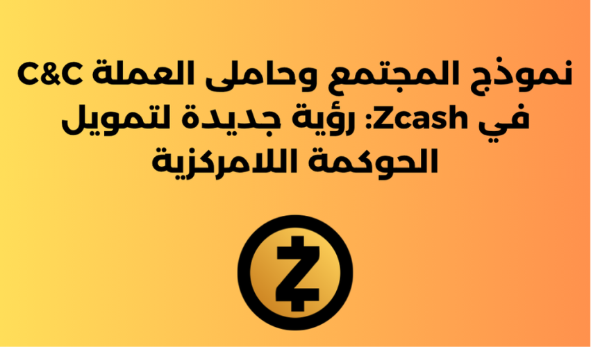 نموذج المجتمع وحاملى العملة C&C في Zcash: رؤية جديدة لتمويل الحوكمة اللامركزية